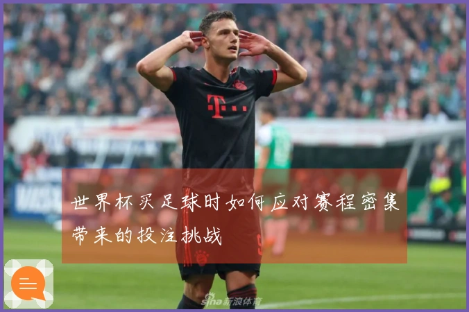 世界杯买足球时如何应对赛程密集带来的投注挑战